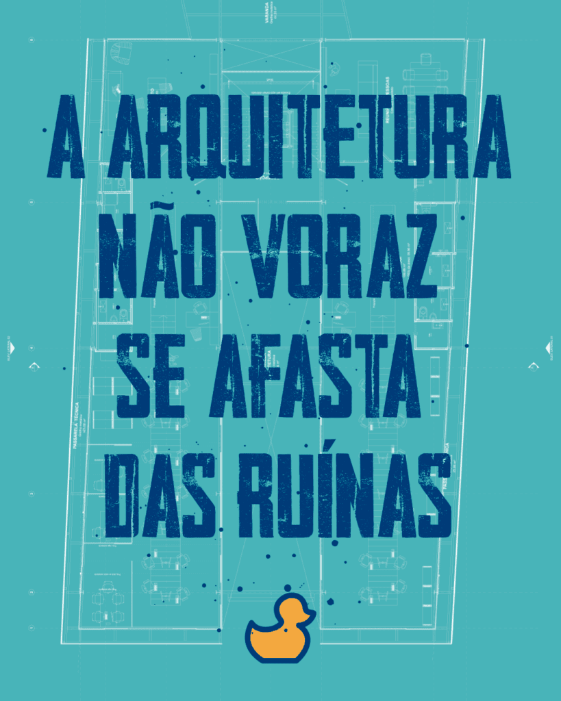O texto em negrito azul em português diz "A ARQUITETURA NÃO VORAZ SE AFASTA DAS RUÍNAS" sobre uma planta técnica de construção desbotada em um fundo azul-petróleo. Na parte inferior central, há um pequeno ícone de um pato de borracha amarelo. - Luiz Volpato Arquitetura